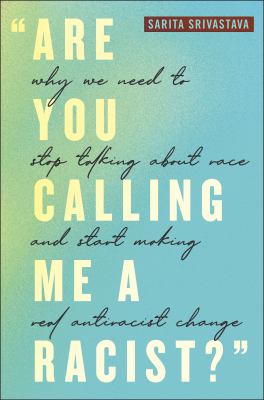 "Are you calling me a racist?" : why we need to stop talking about race and start making real antiracist change