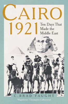 Cairo 1921 : ten days that made the Middle East