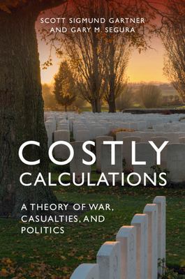 Costly calculations : a theory of war, casualties and politics