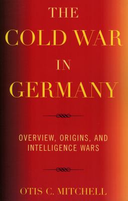 The cold war in Germany : overview, origins, and intelligence wars