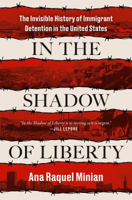 In the shadow of liberty : the invisible history of immigrant detention in the United States