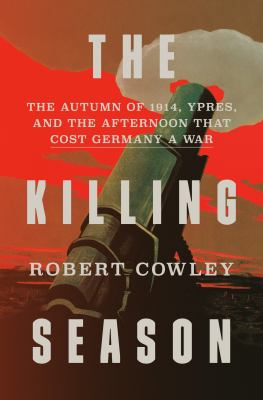 The killing season : the autumn of 1914, Ypres, and the afternoon that cost Germany a war