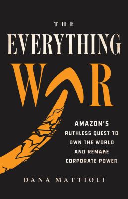 The everything war : Amazon's ruthless quest to own the world and remake corporate power