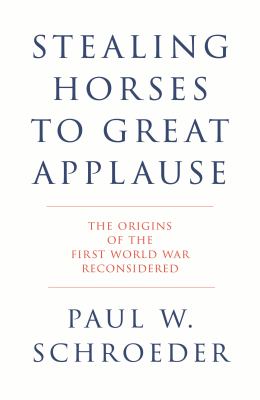 Stealing horses to great applause : the origins of the First World War reconsidered