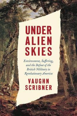 Under alien skies : environment, suffering, and the defeat of the British military in revolutionary America