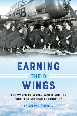 Earning their wings : the WASPs of World War II and the fight for veteran recognition