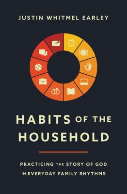 Habits of the household : practicing the story of God in everyday family rhythms