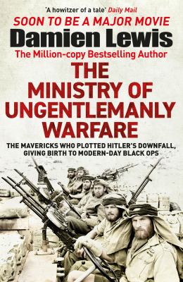 The Ministry of Ungentlemanly Warfare : the mavericks who plotted Hitler's downfall, giving birth to modern-day black ops