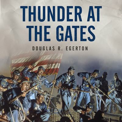 Thunder at the gates : the black Civil War regiments that redeemed America