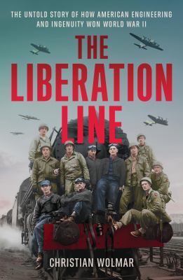 The Liberation Line : the untold story of how American engineering and ingenuity won World War II