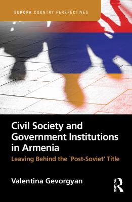 Civil society and government institutions in Armenia : leaving behind the 'Post-Soviet' title