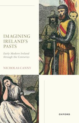 Imagining Ireland's pasts : early modern Ireland through the centuries