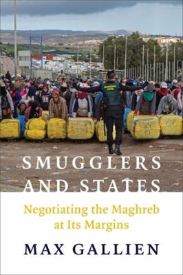 Smugglers and states : negotiating the Maghreb at its margins