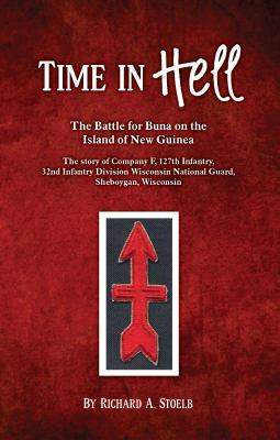 Time in Hell, the battle for Buna on the island of New Guinea : the story of Company F, 127th Infantry, 32nd Infantry division Wisconsin National Guard, Sheboygan, Wisconsin