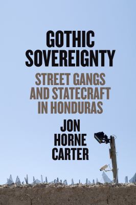 Gothic sovereignty  : street gangs and statecraft in Honduras