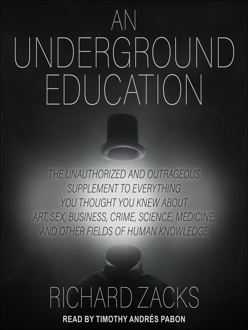 An Underground Education : The Unauthorized and Outrageous Supplement to Everything You Thought You Knew About Art, Sex, Business, Crime, Science, Medicine, and Other Fields of Human Knowledge