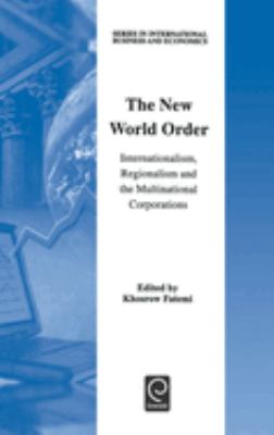 The new world order : internationalism, regionalism, and the multinational corporations