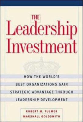 The leadership investment : how the world's best organizations gain strategic advantage through leadership development