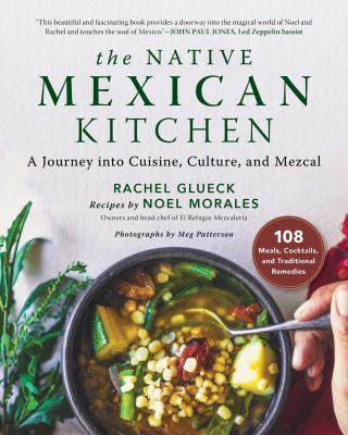 The native Mexican kitchen : a journey into cuisine, culture, and mezcal