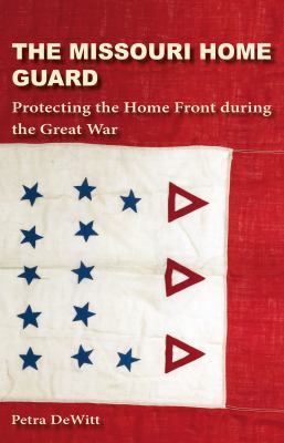 The Missouri Home Guard : protecting the home front during the Great War