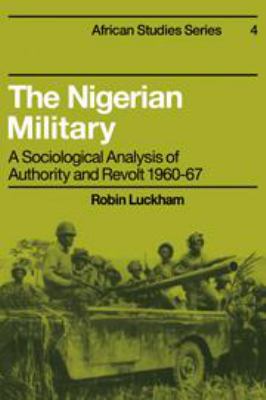 The Nigerian military; : a sociological analysis of authority & revolt 1960-67.