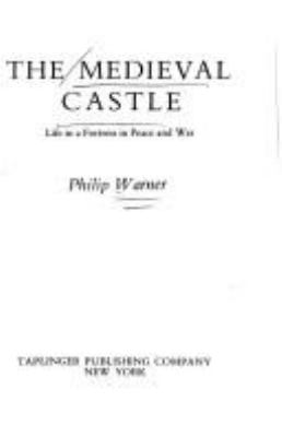 The medieval castle; : life in a fortress in peace and war.