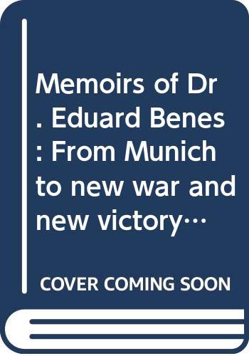 Memoirs of Dr. Eduard Beneés: from Munich to new war and new victory.