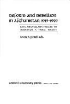 Reform and rebellion in Afghanistan, 1919-1929; : King Amanullah's failure to modernize a tribal society