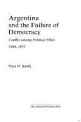 Argentina and the failure of democracy; : conflict among political elites, 1904-1955