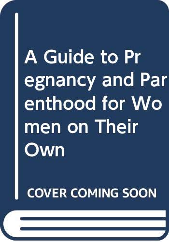 A guide to pregnancy and parenthood for women on their own