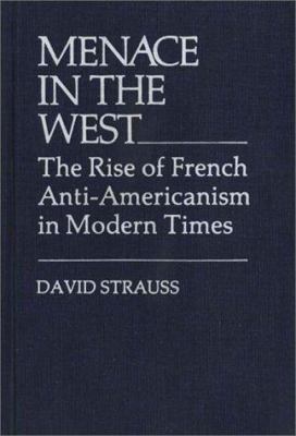 Menace in the West : the rise of French anti-Americanism in modern times