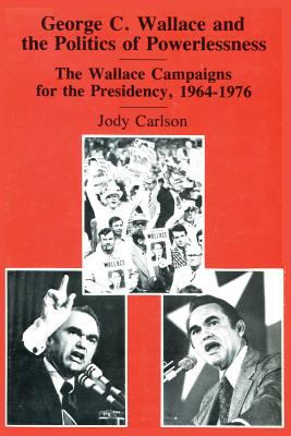 George C. Wallace and the politics of powerlessness : the Wallace campaigns for the Presidency, 1964-1976