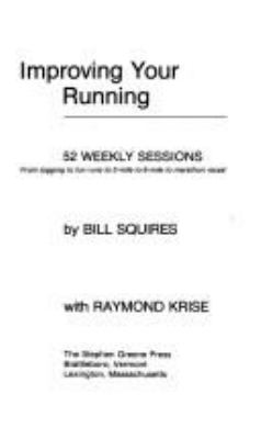 Improving your running : 52 weekly sessions from jogging to fun runs to 3-mile to 6-mile to marathon races!