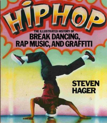 Hip hop : the illustrated history of break dancing, rap music, and graffiti