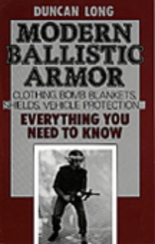 Modern ballistic armor : clothing, bomb blankets, shields, vehicle protection--everything you need to know