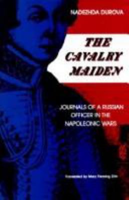 The cavalry maiden : journals of a Russian officer in the Napoleonic Wars