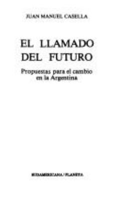 El llamado del futuro : propuestas para el cambio en la Argentina