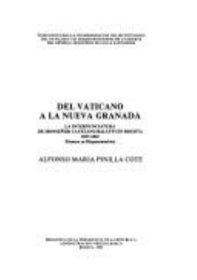 Del Vaticano a la Nueva Granada : la internunciatura de monseñor Cayetano Baluffi en Bogotá, 1837-1842, primera en Hispanoamérica