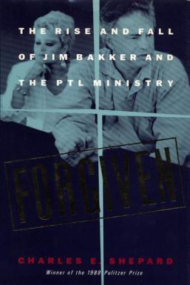 Forgiven : the rise and fall of Jim Bakker and the PTL ministry