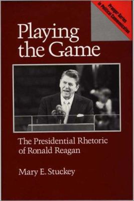 Playing the game : the presidential rhetoric of Ronald Reagan