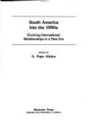 South America into the 1990s : evolving international relationships in a new era