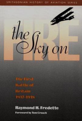 The sky on fire : the first battle of Britain, 1917-1918 and the birth of the Royal Air Force