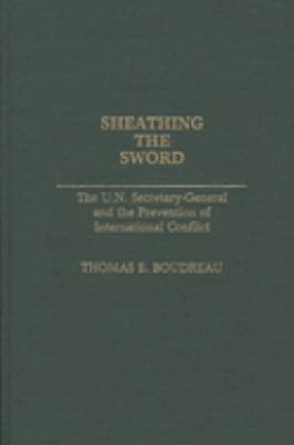 Sheathing the sword : the UN Secretary-General and the prevention of international conflict