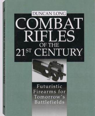 Combat rifles of the 21st century : futuristic firearms for tomorrow's battlefields