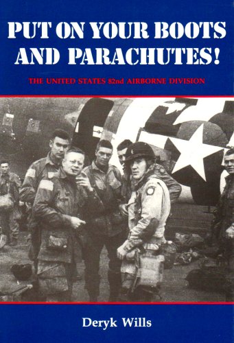 Put on your boots and parachutes! : personal stories of the veterans of the United States 82nd Airborne Division from the Second World War in the European theatre of operations : including a summary of the war diary of William H. Tucker, I Company, Third Battalion, 505th Parachute Infantry Regiment