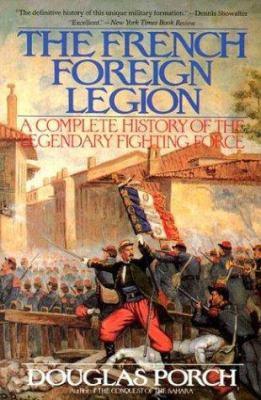 The French Foreign Legion : a complete history of the legendary fighting force