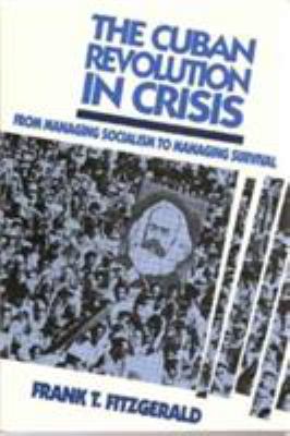 The Cuban Revolution in crisis : from managing socialism to managing survival