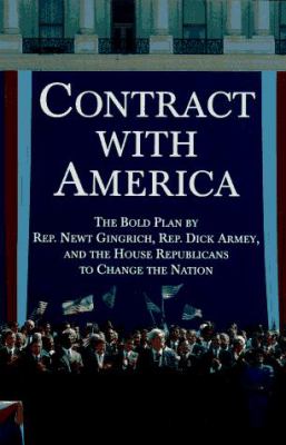 Contract with America : the bold plan by Rep. Newt Gingrich, Rep. Dick Armey and the House Republicans to change the nation