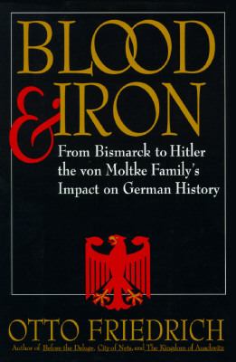 Blood and iron : from Bismarck to Hitler the von Moltke family's impact on German history