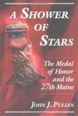 A shower of stars : the Medal of Honor and the 27th Maine